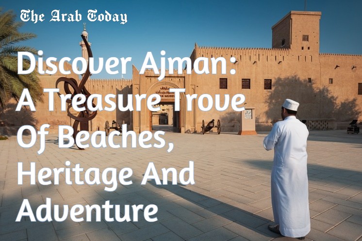 Discover Ajman: A Treasure Trove Of Beaches, Heritage And Adventure